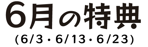 6月の特典（6/3・6/13・6/23）